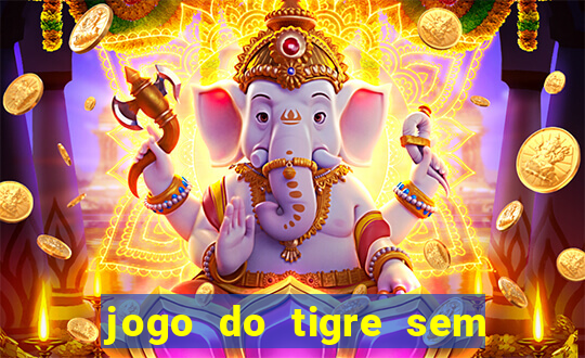 jogo do tigre sem deposito minimo